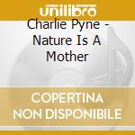 Charlie Pyne - Nature Is A Mother cd