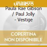 Paula Rae Gibson / Paul Jolly  - Vestige cd