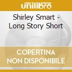 Shirley Smart - Long Story Short cd musicale di Shirley Smart