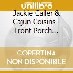 Jackie Caller & Cajun Coisins - Front Porch Cajun Music cd musicale di JACKIE CALLER & CAJU