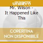 Mr. Wilson - It Happened Like This cd