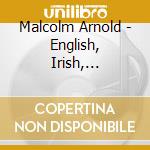 Malcolm Arnold - English, Irish, Scottish & Cornish Dances cd musicale di Malcolm Arnold