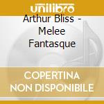 Arthur Bliss - Melee Fantasque cd musicale di Arthur Bliss