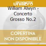 William Alwyn - Concerto Grosso No.2 cd musicale di William Alwyn