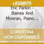 Eric Parkin - Baines And Moeran, Piano Music - Eric Parkin cd musicale di Baines, Eric