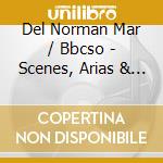 Del Norman Mar / Bbcso - Scenes, Arias & Milner Salutatio Angelica - Norman Del Mar cd musicale di Maw, Nicholas