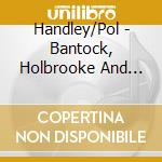 Handley/Pol - Bantock, Holbrooke And Rootham, Orchestral Music