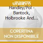 Handley/Pol - Bantock, Holbrooke And Rootham, Orchestral Music cd