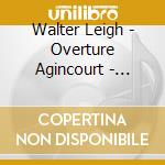 Walter Leigh - Overture Agincourt - Nichoals Braithwaite cd musicale di Leigh, Walter
