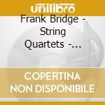 Frank Bridge - String Quartets - Tunnell Trio (2 Cd) cd musicale di Frank Bridge