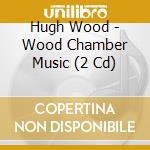Hugh Wood - Wood Chamber Music (2 Cd)