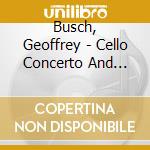 Busch, Geoffrey - Cello Concerto And Piano Concerto - Raphael Wallfisch cd musicale di Busch, Geoffrey
