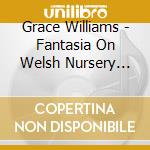 Grace Williams - Fantasia On Welsh Nursery Tunes - Sir Charles Groves cd musicale di Grace Williams