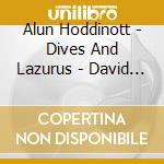 Alun Hoddinott - Dives And Lazurus - David Atherton cd musicale di Hoddinott, Alun