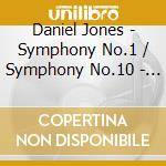 Daniel Jones - Symphony No.1 / Symphony No.10 - Bryden Thomson/Bbc Welshso cd musicale di Jones, Daniel