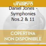 Daniel Jones - Symphonies Nos.2 & 11 cd musicale di Jones, Daniel
