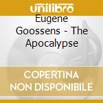 Eugene Goossens - The Apocalypse cd musicale di Eugene Goossens
