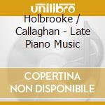 Holbrooke / Callaghan - Late Piano Music cd