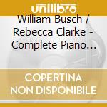 William Busch / Rebecca Clarke - Complete Piano Music cd