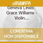 Geneva Lewis: Grace Williams - Violin Concerto / Elegy For String Orchestra / Sinfonia Concertante cd