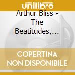 Arthur Bliss - The Beatitudes, Madam Noy, The Enchantress cd musicale di Arthur Bliss