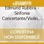 Edmund Rubbra - Sinfonia Concertante/Violin Concerto cd musicale di Edmund Rubbra
