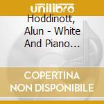 Hoddinott, Alun - White And Piano Sonatas - Colin Kingsley (2 Cd) cd musicale di Hoddinott, Alun