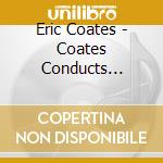 Eric Coates - Coates Conducts Coates cd