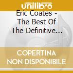 Eric Coates - The Best Of The Definitive Eric Coates - Coates Conducts Coates cd