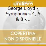 George Lloyd - Symphonies 4, 5 & 8 - Edward Downes (3 Cd) cd musicale di Lloyd, George