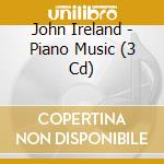 John Ireland - Piano Music (3 Cd) cd