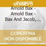 Arnold Bax - Arnold Bax - Bax And Jacob, Piano Music - Iris Loveridge (3 Cd) cd