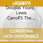 Douglas Young - Lewis Carroll'S The Hunting Of The Snark cd musicale di Douglas Young
