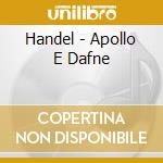 Handel - Apollo E Dafne cd musicale