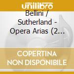Bellini / Sutherland - Opera Arias (2 Cd) cd musicale