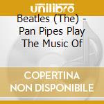 Beatles (The) - Pan Pipes Play The Music Of cd