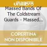 Massed Bands Of The Coldstream Guards - Massed Bands Of The Coldstream Guards cd musicale di Massed Bands Of The Coldstream Guards