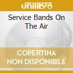 Service Bands On The Air cd musicale di Flyright