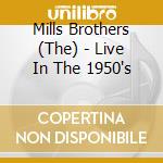 Mills Brothers (The) - Live In The 1950's cd musicale di Mills Brothers