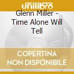 Glenn Miller - Time Alone Will Tell cd