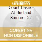 Count Basie - At Birdland Summer 52 cd musicale di Count Basie
