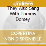 They Also Sang With Tommy Dorsey cd