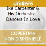 Ike Carpenter & His Orchestra - Dancers In Love cd musicale di Ike Carpenter & His Orchestra