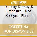 Tommy Dorsey & Orchestra - Not So Quiet Please cd