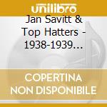 Jan Savitt & Top Hatters - 1938-1939 Broadcasts cd musicale di Jan Savitt & Top Hatters