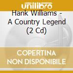 Hank Williams - A Country Legend (2 Cd) cd