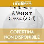 Jim Reeves - A Western Classic (2 Cd) cd