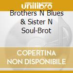Brothers N Blues & Sister N Soul-Brot cd