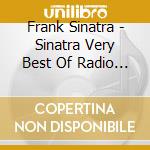 Frank Sinatra - Sinatra Very Best Of Radio Yrs cd musicale di Frank Sinatra