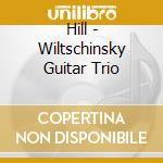 Hill - Wiltschinsky Guitar Trio cd